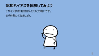 認知バイアスを体験してみよう
8
デザイン思考は認知バイアスとの戦いです。
まず体験してみましょう。
 