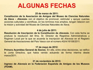 ALGUNAS FECHAS
25 de marzo de 2011:
Constitución de la Asociación de Amigos del Museo de Ciencias Naturales
de Álava – Ala...