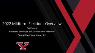 2022 Midterm Elections Overview
Paul Sracic
Professor of Politics and International Relations
Youngstown State University
 