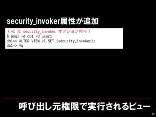 ӳԪޤǌgФӥ`
28
security_invokerԤ׷
v1  security_invoker ץ룩
$ psql -d db1 -U user1
db1=> ALTER VIEW v1 SET (security_invoker);
db1=> ?q
 