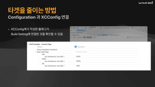 타겟을 줄이는 방법
Configuration 과 XCConfig 연결
- XCConfig에서 작성한 플래그가
Build Setting에 연결된 것을 확인할 수 있음
 