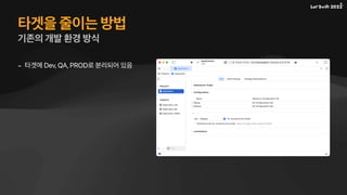 타겟을 줄이는 방법
기존의 개발 환경 방식
- 타겟에 Dev, QA, PROD로 분리되어 있음
 