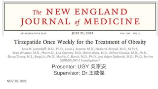 Tirzepatide Once Weekly
for the Treatment of Obesity
Presenter: UGY 吳家安
Supervisor: Dr.王威傑
JOURNAL READING
NOV 25, 2022
 