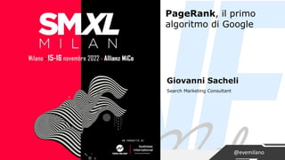 www.smxl.it @evemilano
PageRank, il primo
algoritmo di Google
Giovanni Sacheli
Search Marketing Consultant
 