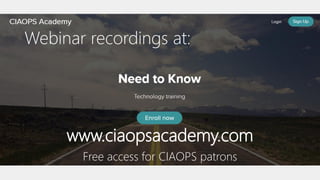 Webinar recordings at:
www.ciaopsacademy.com
Free access for CIAOPS patrons
 