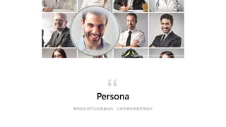 Persona
幫助設計師可以設身處地的，以使用者的角度思考設計
“
Reference: https://transbiz.com.tw/buyers-persona/
 