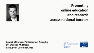 Council of Europe, Parliamentary Assembly
Dr. Christian M. Stracke
Paris, 5th of December 2022
Promoting
online education
and research
across national borders
 