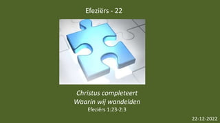 Efeziërs - 22
22-12-2022
Christus completeert
Waarin wij wandelden
Efeziërs 1:23-2:3
 