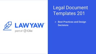 Best Practices and Design
Decisions
Legal Document
Templates 201
 