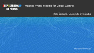 1
DEEP LEARNING JP
[DL Papers]
http://deeplearning.jp/
Masked World Models for Visual Control
Koki Yamane, University of T...