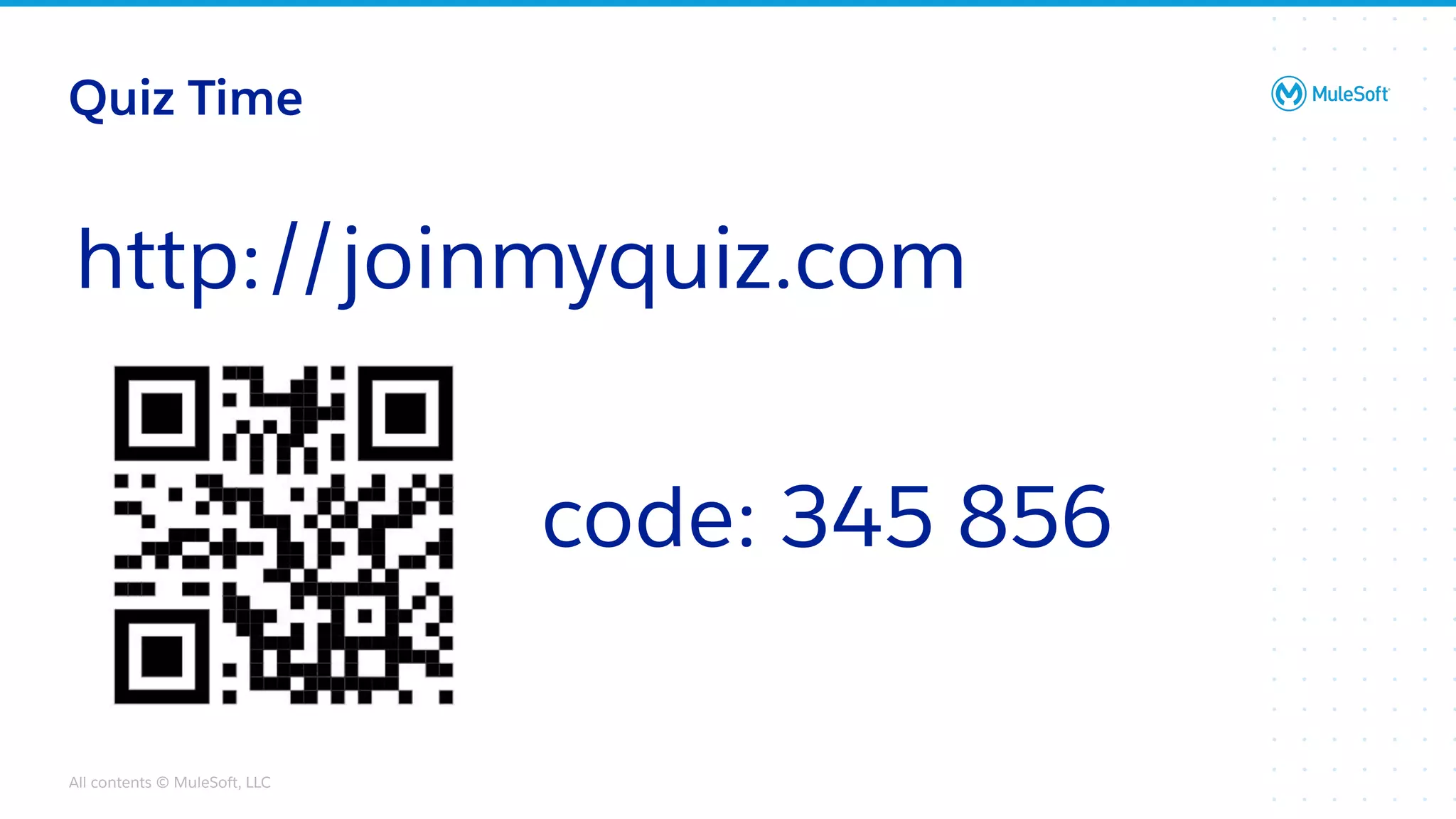 All contents © MuleSoft, LLC
Quiz Time
http://joinmyquiz.com
code: 345 856
 