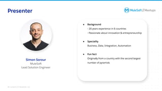All contents © MuleSoft, LLC
● Background
- 20 years experience in 6 countries
- Passionate about innovation & entrepreneurship
● Speciality
Business, Data, Integration, Automation
● Fun fact
Originally from a country with the second largest
number of pyramids
Presenter
Simon Sorour
MuleSoft
Lead Solution Engineer
 