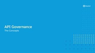 All contents © MuleSoft, LLC
API Governance
The Concepts
 