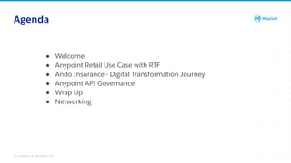 All contents © MuleSoft, LLC
● Welcome
● Anypoint Retail Use Case with RTF
● Ando Insurance - Digital Transformation Journey
● Anypoint API Governance
● Wrap Up
● Networking
Agenda
 