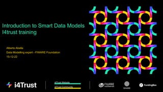 i4Trust Website
i4Trust Community
Introduction to Smart Data Models
I4trust training
Alberto Abella
Data Modelling expert - FIWARE Foundation
15-12-22
 