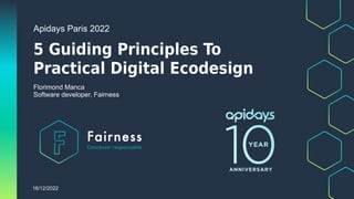 16/12/2022
5 Guiding Principles To
Practical Digital Ecodesign
Apidays Paris 2022
Florimond Manca
Software developer, Fairness
 