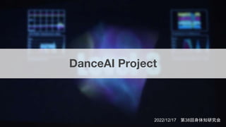 DanceAI Project
2022/12/17 第38回身体知研究会
 