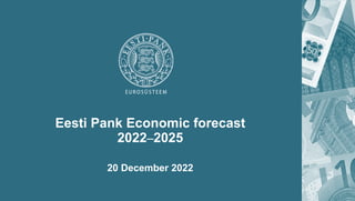 Eesti Pank Economic forecast
2022–2025
20 December 2022
 