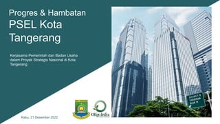 Progres & Hambatan
PSEL Kota
Tangerang
Rabu, 21 Desember 2022
Kerjasama Pemerintah dan Badan Usaha
dalam Proyek Strategis Nasional di Kota
Tangerang
 