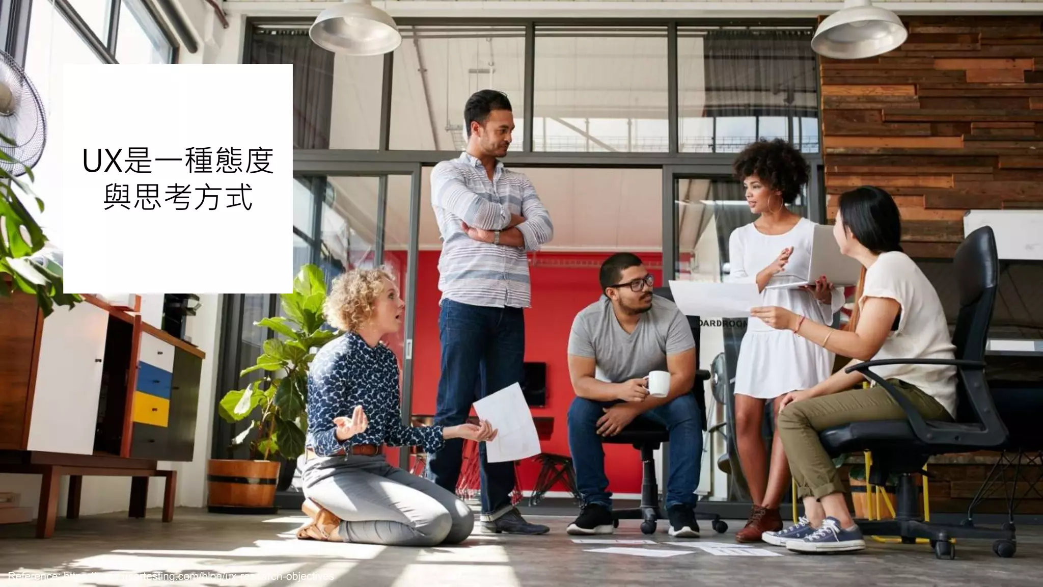 UX是一種態度
與思考方式
Reference: https://www.usertesting.com/blog/ux-research-objectives
 