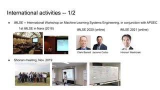 International activities -- 1/2
● iMLSE -- International Workshop on Machine Learning Systems Engineering, in conjunction ...