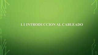 1.1 INTRODUCCION AL CABLEADO
 