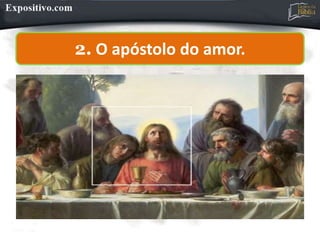 2. O apóstolo do amor.
 