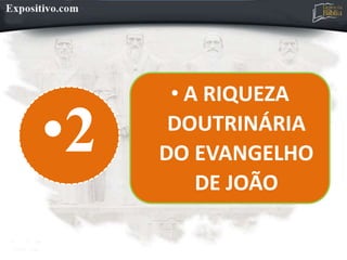 •2
• A RIQUEZA
DOUTRINÁRIA
DO EVANGELHO
DE JOÃO
 