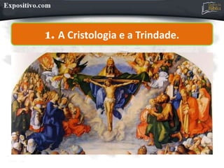 1. A Cristologia e a Trindade.
 