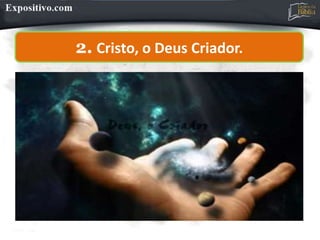 2. Cristo, o Deus Criador.
 