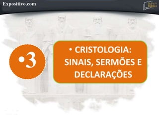 •3
• CRISTOLOGIA:
SINAIS, SERMÕES E
DECLARAÇÕES
 