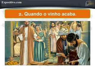 2. Quando o vinho acaba.
 