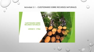 Actividad 2.1 – CUESTIONARIO SOBRE RECURSOS NATURALES
 