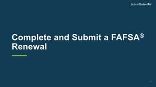 Complete and Submit a FAFSA®
Renewal
131
 