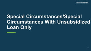 Special Circumstances/Special
Circumstances With Unsubsidized
Loan Only
174
 