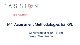 M4: Assessment Methodologies for RPL
22 November, 9.30 – 11am
Darryn Van Den Berg
 