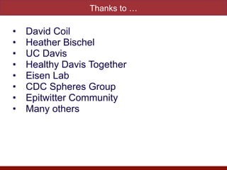 • Heather Bischel


• UC Davis


• Healthy Davis Together


• Eisen Lab


• CDC Spheres Group


• Epitwitter Community


• Many others
 
