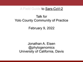 Talk for


Yolo County Community of Practice


February 9, 2022


Jonathan A. Eisen


@phylogenomics


University of California, Davis


 