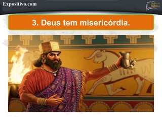 3. Deus tem misericórdia.
 