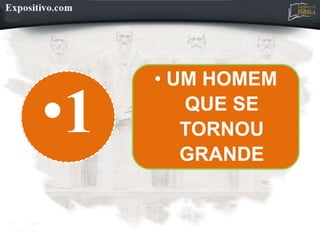 •1
• UM HOMEM
QUE SE
TORNOU
GRANDE
 
