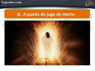 2. A queda do jugo da morte.
 