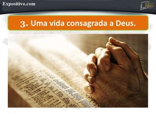 3. Uma vida consagrada a Deus.
 