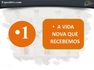 •1
• A VIDA
NOVA QUE
RECEBEMOS
 
