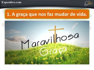 1. A graça que nos faz mudar de vida.
 