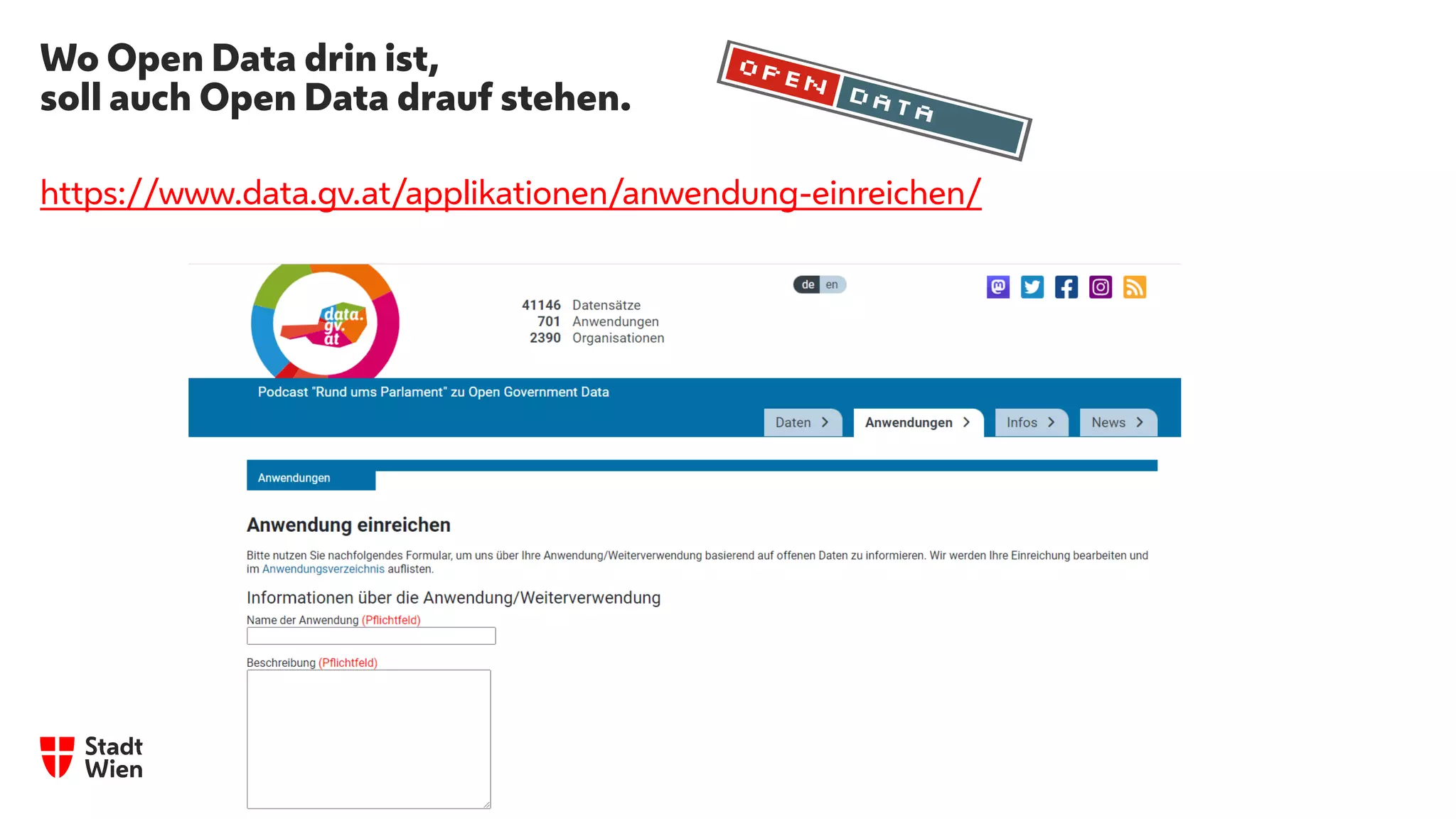 Wo Open Data drin ist,
soll auch Open Data drauf stehen.
https://www.data.gv.at/applikationen/anwendung-einreichen/
data.gv.at/anwendun
g-einreichen/
 