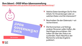 Ihre Ideen! - OGD Wien-Ideensammlung
https://mitgestalten.wien.gv.at/de-DE/projects/ogd-ideensammlung-1
Welche Daten benöt...