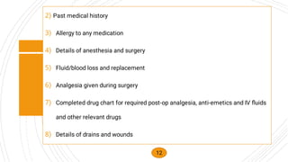 2)
3)
4)
5)
6)
7)
8)
Past medical history
Allergy to any medication
Details of anesthesia and surgery
Fluid/blood loss and...