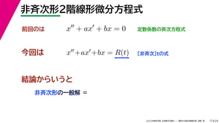 24
2022年度秋学期 応用数学（解析） ／ 関西大学総合情報学部 浅野 晃
非斉次形２階線形微分方程式
17
今回は ［非斉次］tの式
前回のは x
+ ax
+ bx = 0 定数係数の斉次方程式
x+ax+bx = R(t)
結論からいうと
非斉次形の一般解 ＝
 