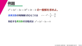 24
2022年度秋学期 応用数学（解析） ／ 関西大学総合情報学部 浅野 晃
例題
19
の一般解を求めよ。
x + 2x − 3x = 3t2 + 3t − 2
x = −t2
−
7
3
t −
14
9
非斉次形の特殊解（のひとつ）は
対応する斉次形の方程式は x + 2x − 3x = 0
解 定数
 