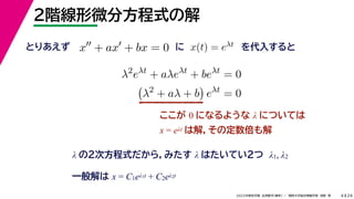 24
2022年度秋学期 応用数学（解析） ／ 関西大学総合情報学部 浅野 晃
２階線形微分方程式の解
4
ここが 0 になるような λ については
x = eλt は解，その定数倍も解
x
+ ax
+ bx = 0
λ の２次方程式だから，みたす λ はたいてい２つ λ1, λ2
x(t) = eλt
とりあえず に を代入すると
λ2
eλt
+ aλeλt
+ beλt
= 0

λ2
+ aλ + b

eλt
= 0
一般解は x = C1eλ1t + C2eλ2t
 